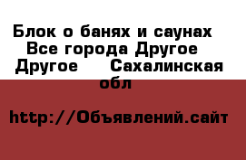 Блок о банях и саунах - Все города Другое » Другое   . Сахалинская обл.